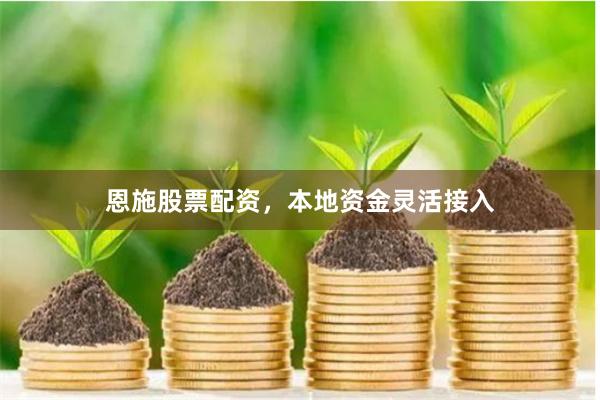 恩施股票配资，本地资金灵活接入